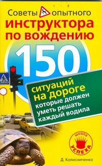 150 ситуаций на дороге, которые должен уметь решать каждый водила 150 ситуаций на дороге, которые должен уметь решать каждый водила Колисниченко Д. Н.