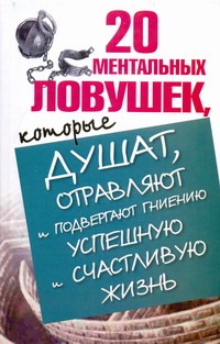 20 ментальных ловушек, которые душат, отравляют и подвергают гниению успешную и 20 ментальных ловушек, которые душат, отравляют и подвергают гниению успешную и Большакова Лариса