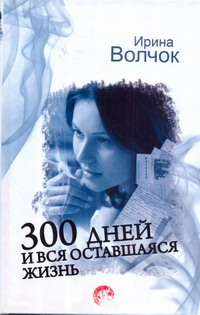 300 дней и вся оставшаяся жизнь 300 дней и вся оставшаяся жизнь Волчок Ирина
