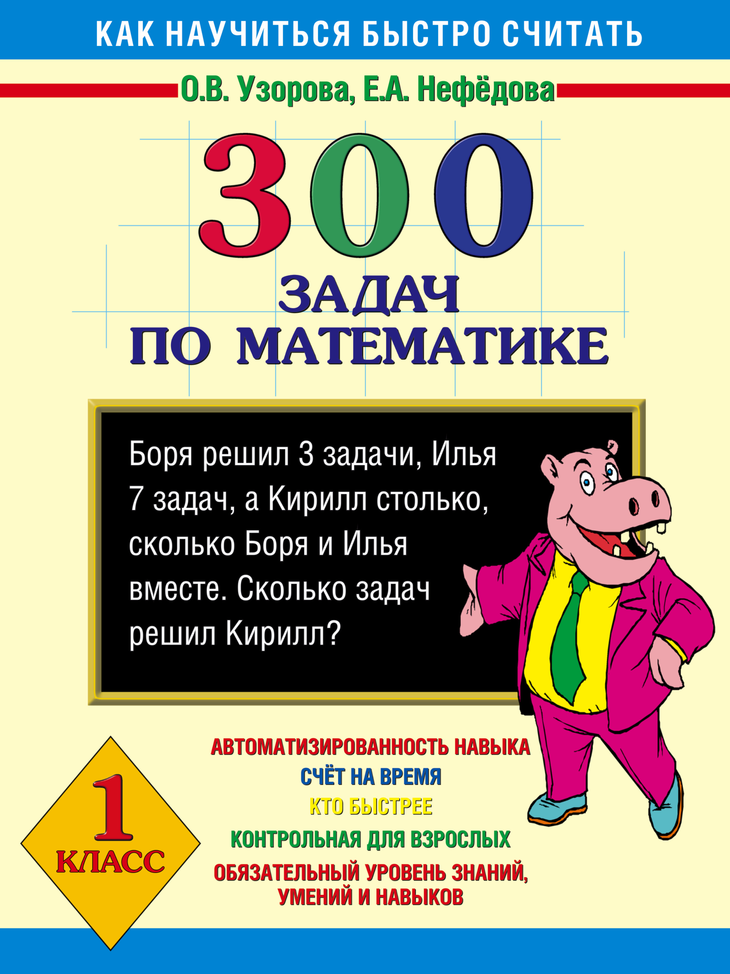 300 задач по математике. 1 класс (Узорова Ольга Васильевна, Нефедова Елена  Алексеевна). ISBN: 978-5-17-044578-3 ➠ купите эту книгу с доставкой в  интернет-магазине «Буквоед»