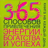 365 способов привлечения энергии, богатства и успеха 365 способов привлечения энергии, богатства и успеха Турлес Стефани
