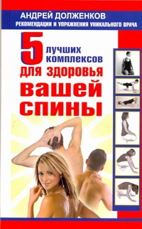 5 лучших комплексов для здоровья вашей спины 5 лучших комплексов для здоровья вашей спины Долженков А.В.