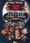 50 культовых фильмов, которые вы должны посмотреть 50 культовых фильмов, которые вы должны посмотреть Экслер А.