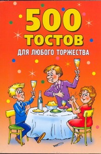 500 тостов для любого торжества 500 тостов для любого торжества Гришечкина Н.В.