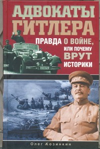 Адвокаты Гитлера. Правда о войне, или Почему врут историки?