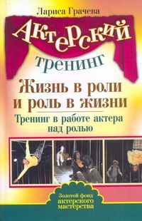 Актерский тренинг : Жизнь в роли и роль в жизни Актерский тренинг : Жизнь в роли и роль в жизни Грачева