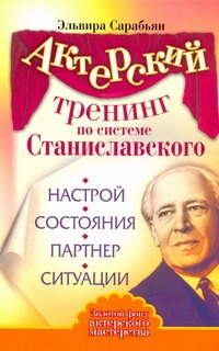Актерский тренинг по системе Станиславского. Настрой. Состояния. Партнер. Ситуац Актерский тренинг по системе Станиславского. Настрой. Состояния. Партнер. Ситуац Сарабьян Эльвира