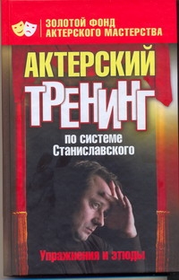 Актерский тренинг по системе Станиславского. Упражнения и этюды Актерский тренинг по системе Станиславского. Упражнения и этюды Лоза О.