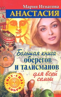 Анастасия. Большая книга оберегов и талисманов для всей семьи Анастасия. Большая книга оберегов и талисманов для всей семьи Игнатова Мария