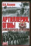 Артиллерия, огонь! Записки маршала артиллерии