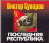 суворов виктор последняя республика на cd диске Суворов Виктор Последняя республика (на CD диске)