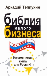 Библия малого бизнеса. От идеи до прибыли Библия малого бизнеса. От идеи до прибыли Теплухин А.