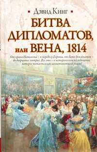 Битва дипломатов, или Вена, 1814 Битва дипломатов, или Вена, 1814 Кинг Д.