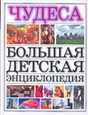 Большая детская энциклопедия. Чудеса Большая детская энциклопедия. Чудеса Яковлев Л.В.