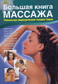 Большая книга массажа. Уникальная аюрведическая техника Чампи Большая книга массажа. Уникальная аюрведическая техника Чампи Пласенсия Хуан Хосе