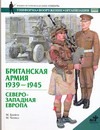 Британская армия, 1939-1945. Северо-Западная Европа Британская армия, 1939-1945. Северо-Западная Европа Брэйли М.