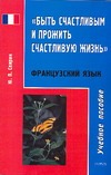 Быть счастливым и прожить счастливую жизнь. Пособие по французскому языку