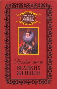 Великие мысли великих женщин Великие мысли великих женщин Адамчик В.В.
