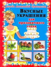Вкусные украшения для праздничного стола Вкусные украшения для праздничного стола Егорова А.И.