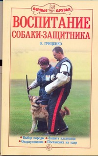 Воспитание собаки-защитника Воспитание собаки-защитника Гриценко В.В.