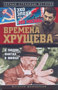 Времена Хрущева. В людях, фактах и мифах
