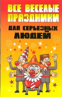 Все веселые праздники для серьезных людей Все веселые праздники для серьезных людей Надеждина В.