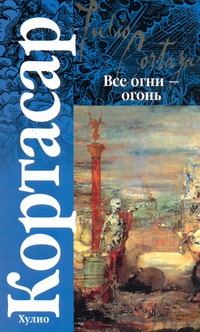Все огни - огонь Все огни - огонь Кортасар Х.