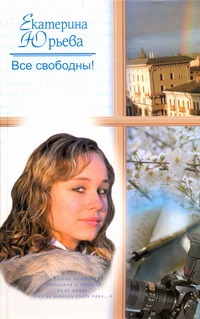 Все свободны! Все свободны! Юрьева Екатерина