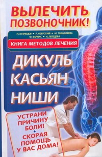 Вылечить позвоночник! Книга методов лечения: Дикуль, Касьян, Ниши Вылечить позвоночник! Книга методов лечения: Дикуль, Касьян, Ниши Кузнецов Иван