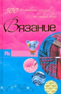 Вязание. 500 волшебных узоров на любой вкус Вязание. 500 волшебных узоров на любой вкус Балашова М.Я.