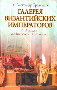Галерея византийских императоров. От Аркадия до Никифора III Вотаниата Галерея византийских императоров. От Аркадия до Никифора III Вотаниата Кравчук А.