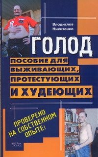 Голод. Пособие для выживающих, протестующих и худеющих Голод. Пособие для выживающих, протестующих и худеющих Никитенко В.Н.