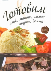 Готовим плов, манты, самса, шурпа, долма Готовим плов, манты, самса, шурпа, долма