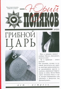 Грибной царь Грибной царь Поляков Ю.М.