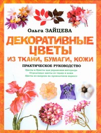 Декоративные цветы из ткани, бумаги, кожи Декоративные цветы из ткани, бумаги, кожи Зайцева О.В.
