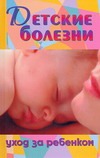 Детские болезни. Уход за ребенком Детские болезни. Уход за ребенком