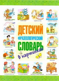 Детский фразеологический словарь в картинках