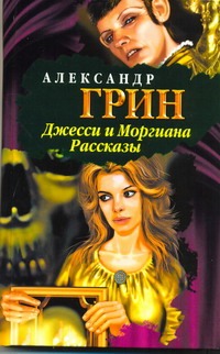 Джесси и Моргиана. Рассказы (1928-1930) Джесси и Моргиана. Рассказы (1928-1930) Грин А.С.