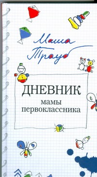 Дневник мамы первоклассника Дневник мамы первоклассника Трауб Маша
