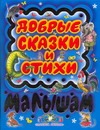 Добрые сказки и стихи малышам Добрые сказки и стихи малышам Берестов В.Д.