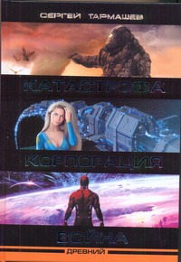Древний. Катастрофа. Корпорация. Война Древний. Катастрофа. Корпорация. Война Тармашев С.С.