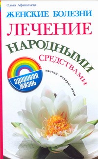 Женские болезни. Лечение народными средствами Женские болезни. Лечение народными средствами Афанасьева О.В.