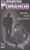 Жизнь - поле для охоты Жизнь - поле для охоты Романов В.И.