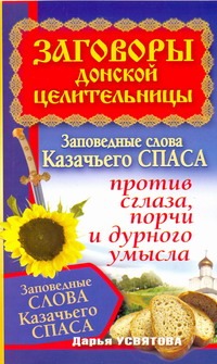 

Заговоры донской целительницы. Заповедные слова Казачьего Спаса против сглаза, п