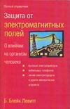 Защита от электромагнитных полей. О влиянии на организм человека бытовых электро Защита от электромагнитных полей. О влиянии на организм человека бытовых электро Левитт Б.Блейк