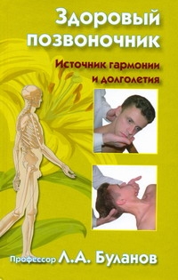 Здоровый позвоночник. Источник гармонии и долголетия Здоровый позвоночник. Источник гармонии и долголетия Буланов Л.А.