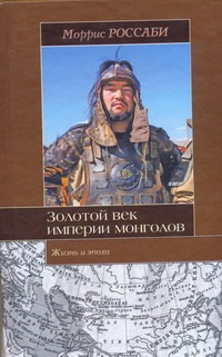 Золотой век империи монголов. Жизнь и эпоха Золотой век империи монголов. Жизнь и эпоха Россаби Моррис