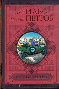 Золотой теленок. Рассказы, фельетоны, очерки Золотой теленок. Рассказы, фельетоны, очерки Ильф И. А.