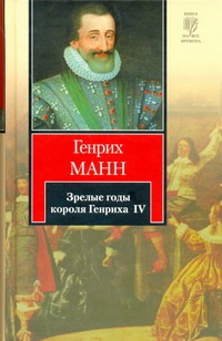 Зрелые годы короля Генриха IV Зрелые годы короля Генриха IV Манн Генрих