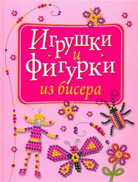 Игрушки и фигурки из бисера Игрушки и фигурки из бисера Адамчик М. В.